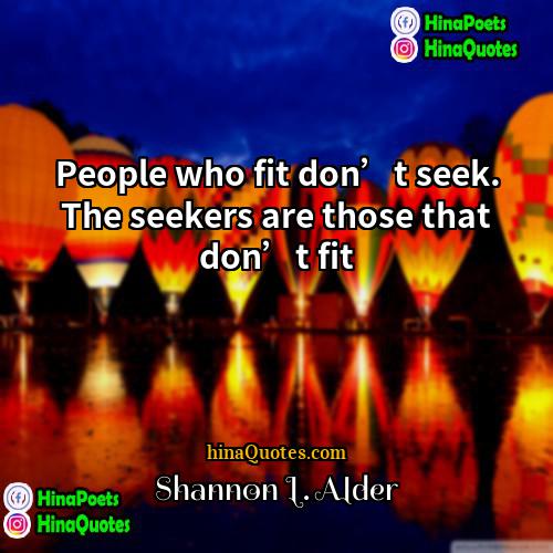 Shannon L Alder Quotes | People who fit don’t seek. The seekers